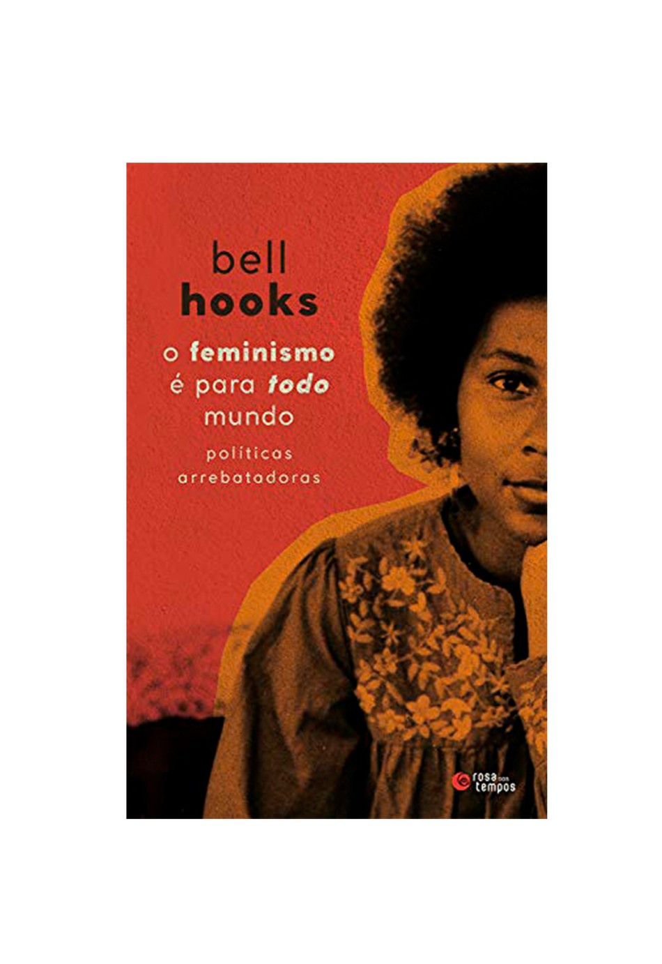 Bell Hooks - O feminismo é para todo mundo: Políticas arrebatadoras